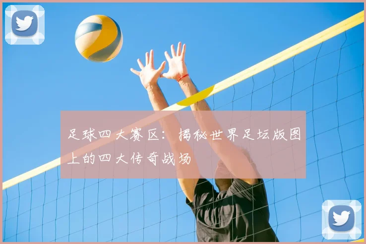足球四大赛区:揭秘世界足坛版图上的四大传奇战场